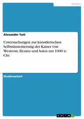 Untersuchungen zur künstlerischen Selbstinszenierung der Kaiser von Westrom, Byzanz und Asien um 1000 n. Chr.