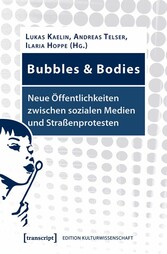 Bubbles & Bodies - Neue Öffentlichkeiten zwischen sozialen Medien und Straßenprotesten