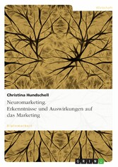 Neuromarketing. Erkenntnisse und Auswirkungen auf das Marketing