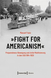 »Fight for Americanism« - Preparedness-Bewegung und zivile Mobilisierung in den USA 1914-1920