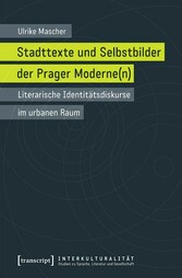 Stadttexte und Selbstbilder der Prager Moderne(n)