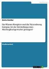 Der Wiener Kongress und die Neuordnung Europas. Ist die Herstellung eines Mächtegleichgewichts gelungen?