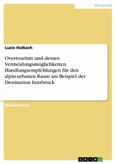 Overtourism und dessen Vermeidungsmöglichkeiten. Handlungsempfehlungen für den alpin-urbanen Raum am Beispiel der Destination Innsbruck