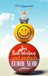 Am Ball bleiben und einfach genial sein