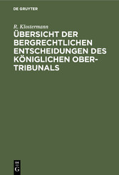 Übersicht der bergrechtlichen Entscheidungen des Königlichen Ober-Tribunals