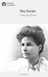 Delphi Collected Works of May Sinclair (Illustrated)