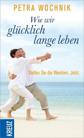 Wie wir glücklich lange leben