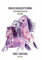 Cómo los caballos de tu sombra y otros poemas de juventud. 1977-1988