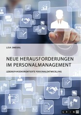 Neue Herausforderungen im Personalmanagement. Lebensphasenorientierte Personalentwicklung