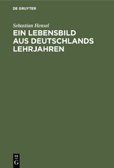 Ein Lebensbild aus Deutschlands Lehrjahren