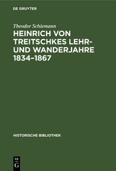 Heinrich von Treitschkes Lehr- und Wanderjahre 1834-1867