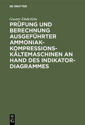 Prüfung und Berechnung ausgeführter Ammoniak-Kompressions-Kältemaschinen an Hand des Indikator-Diagrammes