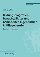 Bildungsbiografien benachteiligter und behinderter Jugendlicher in Pflegeberufen