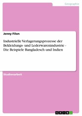 Industrielle Verlagerungsprozesse der Bekleidungs- und Lederwarenindustrie - Die Beispiele Bangladesch und Indien