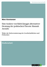 Eine Analyse von Rahel Jaeggis alternativer Deutung der politischen Theorie Hannah Arendts