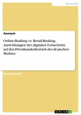 Online-Banking vs. Retail-Banking. Auswirkungen der digitalen Fortschritte auf den Privatkundenbereich des deutschen Marktes