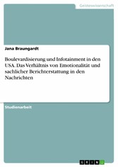 Boulevardisierung und Infotainment in den USA. Das Verhältnis von Emotionalität und sachlicher Berichterstattung in den Nachrichten