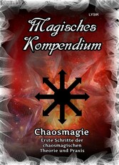 Magisches Kompendium - Chaosmagie - Erste Schritte der chaosmagischen Theorie und Praxis