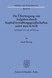 Die Übertragung von Aufgaben durch Kapitalverwaltungsgesellschaften unter dem KAGB.