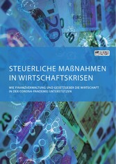 Steuerliche Maßnahmen in Wirtschaftskrisen. Wie Finanzverwaltung und Gesetzgeber die Wirtschaft in der Corona-Pandemie unterstützen