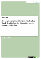 Die Interessenentwicklung im Kindesalter durch den Einfluss der Digitalisierung im modernen Zeitalter