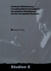 Islamische Weltauffassung und aussenpolitische Konzeptionen der iranischen Staatsführung seit dem Tod Ajatollah Khomeinis