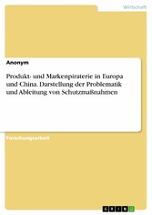 Produkt- und Markenpiraterie in Europa und China. Darstellung der Problematik und Ableitung von Schutzmaßnahmen