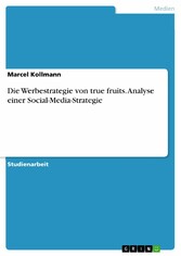 Die Werbestrategie von true fruits. Analyse einer Social-Media-Strategie