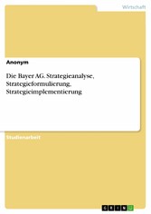 Die Bayer AG. Strategieanalyse, Strategieformulierung, Strategieimplementierung