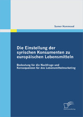 Die Einstellung der syrischen Konsumenten zu europäischen Lebensmitteln: Bedeutung für die Nachfrage und Konsequenzen für das Lebensmittelmarketing