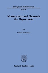 Mutterschutz und Elternzeit für Abgeordnete.