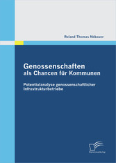 Genossenschaften als Chancen für Kommunen: Potentialanalyse genossenschaftlicher Infrastrukturbetriebe