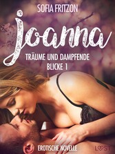 Joanna - Träume und dampfende Blicke 1 - Erotische Novelle