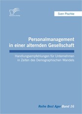 Personalmanagement in einer alternden Gesellschaft: Handlungsempfehlungen für Unternehmen in Zeiten des Demographischen Wandels