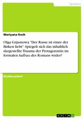 Olga Grjasnowa 'Der Russe ist einer der Birken liebt'. Spiegelt sich das inhaltlich dargestellte Trauma der Protagonistin im formalen Aufbau des Romans wider?