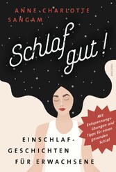 Schlaf gut! Einschlafgeschichten für Erwachsene. Mit Entspannungsübungen und Tipps für einen gesunden Schlaf