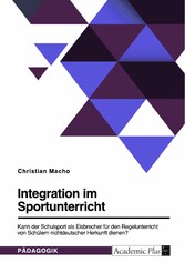 Integration im Sportunterricht. Kann der Schulsport als Eisbrecher für den Regelunterricht von Schülern nichtdeutscher Herkunft dienen?