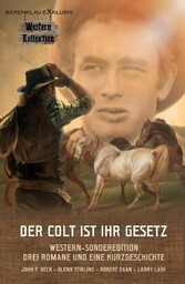 DER COLT IST IHR GESETZ - Western-Sonderedition: Drei Romane und eine Kurzgeschichte