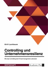 Controlling und Unternehmensresilienz. Wie das Controlling beim Krisenmanagement unterstützt