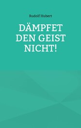 Dämpfet den Geist nicht!