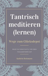 Tantrisch meditieren lernen, Wege zum Glücksdepot