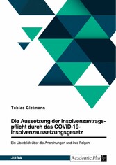 Die Aussetzung der Insolvenzantragspflicht durch das COVID-19-Insolvenzaussetzungsgesetz (COVInsAG). Ein Überblick über die Anordnungen und ihre Folgen