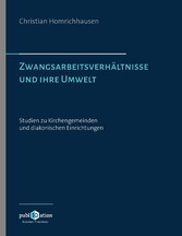 Zwangsarbeitsverhältnisse und ihre Umwelt - Studien zu Kirchengemeinden und diakonischen Einrichtungen