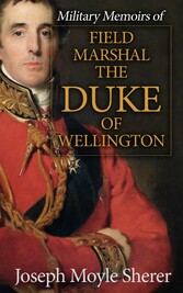 Military Memoirs of Field Marshal the Duke of Wellington