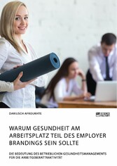 Warum Gesundheit am Arbeitsplatz Teil des Employer Brandings sein sollte. Die Bedeutung des betrieblichen Gesundheitsmanagements für die Arbeitgeberattraktivität