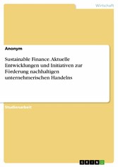 Sustainable Finance. Aktuelle Entwicklungen und Initiativen zur Förderung nachhaltigen unternehmerischen Handelns