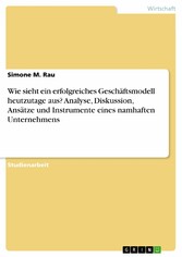 Wie sieht ein erfolgreiches Geschäftsmodell heutzutage aus? Analyse, Diskussion, Ansätze und Instrumente eines namhaften Unternehmens