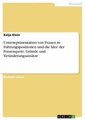 Unterrepräsentation von Frauen in Führungspositionen und die Idee der Frauenquote. Gründe und Veränderungsansätze