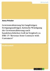 Gewinnrealisierung bei langfristigen Fertigungsaufträgen. Kritische Würdigung der Gewinnrealisierung nach handelsrechtlichen GoB  im Vergleich zu IFRS 15 'Revenue from Contracts with Customers'