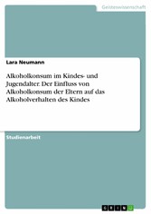 Alkoholkonsum im Kindes- und Jugendalter. Der Einfluss von Alkoholkonsum der Eltern auf das Alkoholverhalten des Kindes